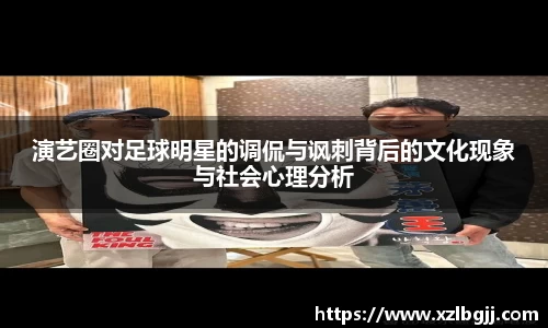 演艺圈对足球明星的调侃与讽刺背后的文化现象与社会心理分析